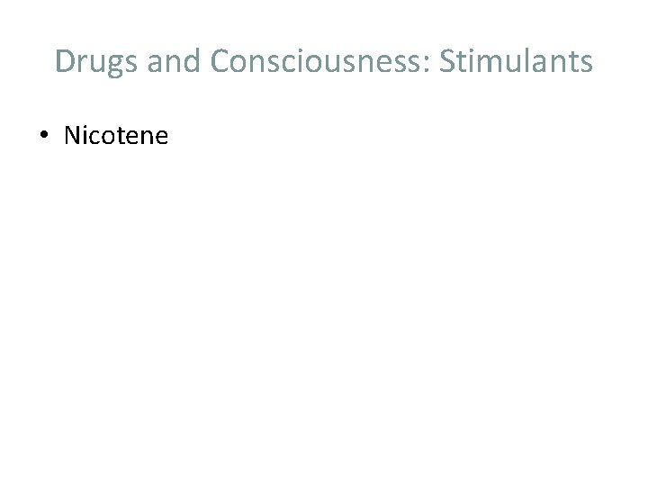 Drugs and Consciousness: Stimulants • Nicotene 