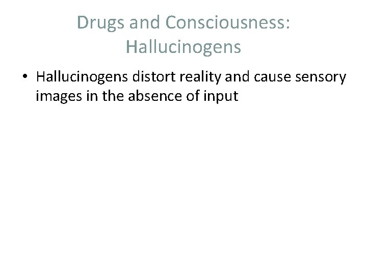 Drugs and Consciousness: Hallucinogens • Hallucinogens distort reality and cause sensory images in the