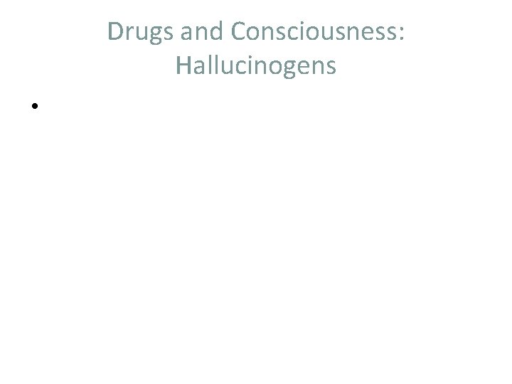 Drugs and Consciousness: Hallucinogens • 