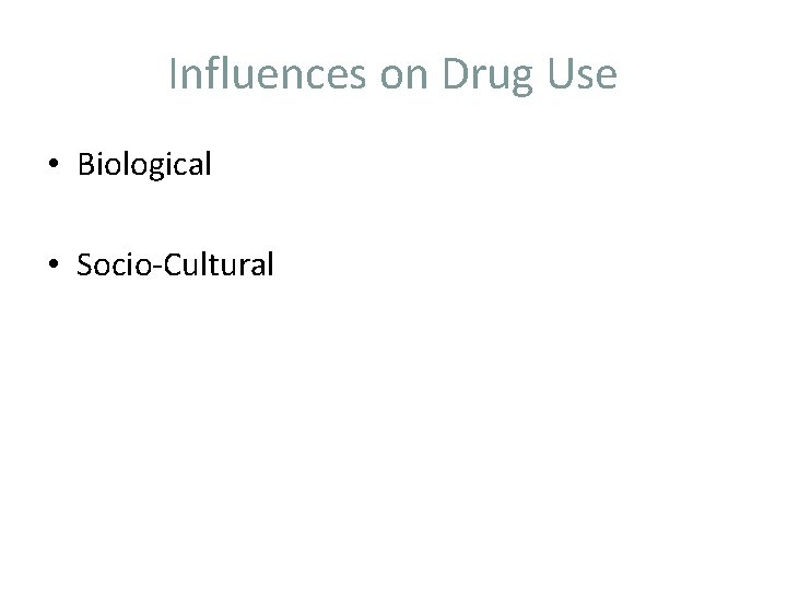 Influences on Drug Use • Biological • Socio-Cultural 