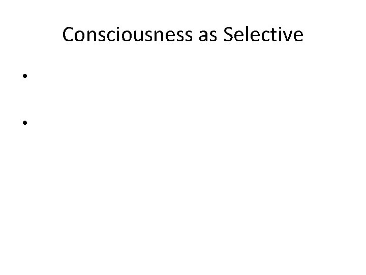 Consciousness as Selective • • 