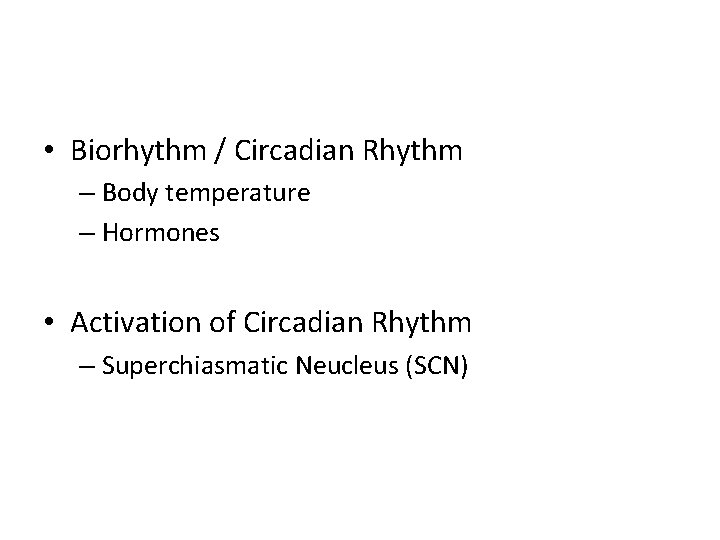  • Biorhythm / Circadian Rhythm – Body temperature – Hormones • Activation of