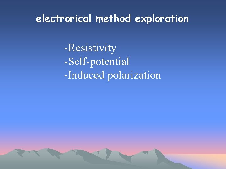 electrorical method exploration -Resistivity -Self-potential -Induced polarization 