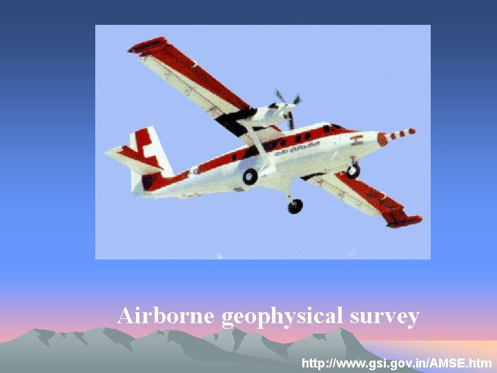Airborne geophysical survey http: //www. gsi. gov. in/AMSE. htm 