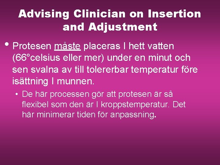 Advising Clinician on Insertion and Adjustment • Protesen måste placeras I hett vatten (66°celsius