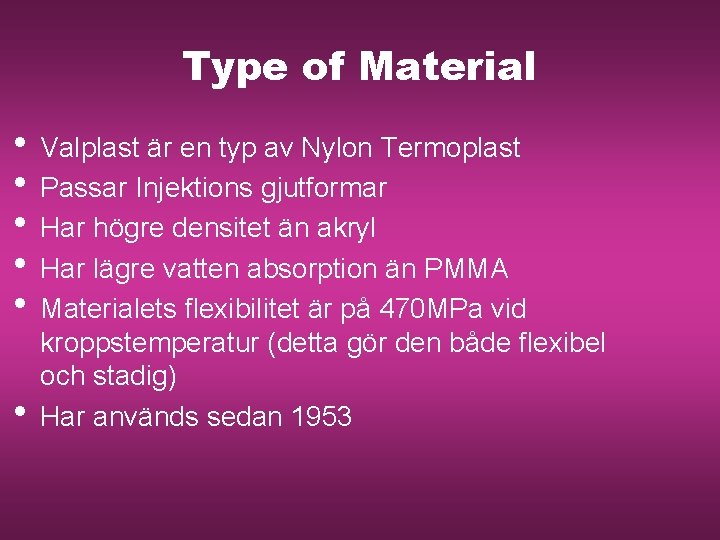 Type of Material • Valplast är en typ av Nylon Termoplast • Passar Injektions