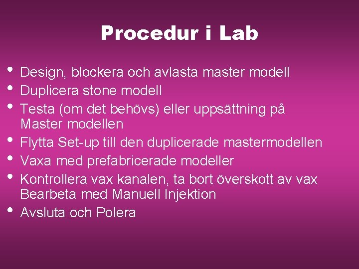 Procedur i Lab • Design, blockera och avlasta master modell • Duplicera stone modell