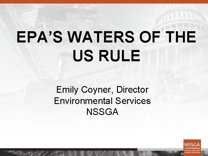 EPA’S WATERS OF THE US RULE Emily Coyner, Director Environmental Services NSSGA 