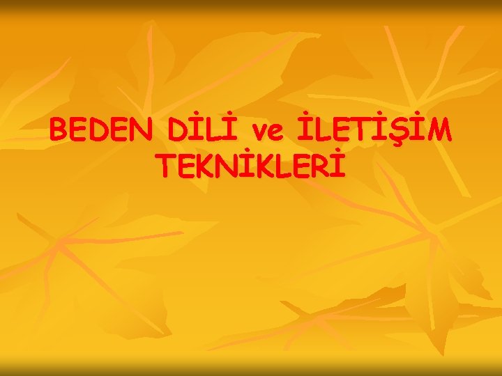 BEDEN DİLİ ve İLETİŞİM TEKNİKLERİ 