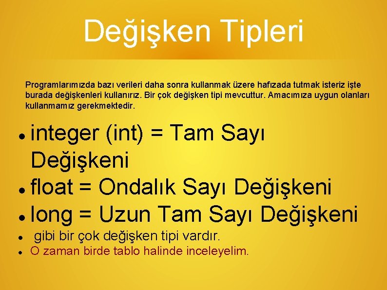 Değişken Tipleri Programlarımızda bazı verileri daha sonra kullanmak üzere hafızada tutmak isteriz işte burada