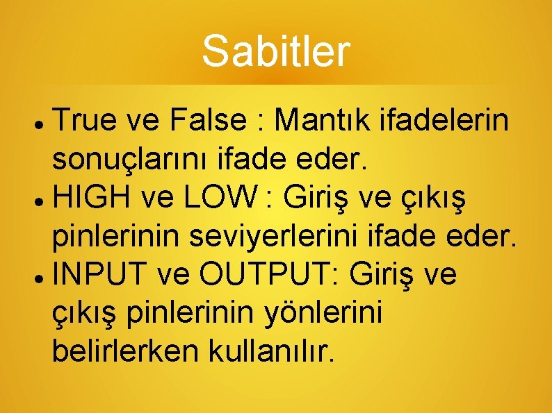 Sabitler True ve False : Mantık ifadelerin sonuçlarını ifade eder. HIGH ve LOW :