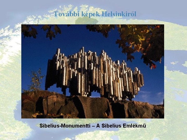 További képek Helsinkiről Sibelius-Monumentti – A Sibelius Emlékmű 