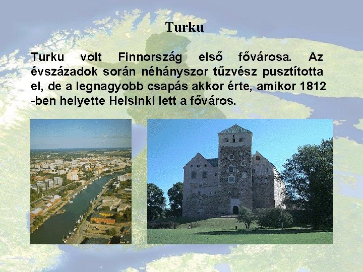 Turku volt Finnország első fővárosa. Az évszázadok során néhányszor tűzvész pusztította el, de a