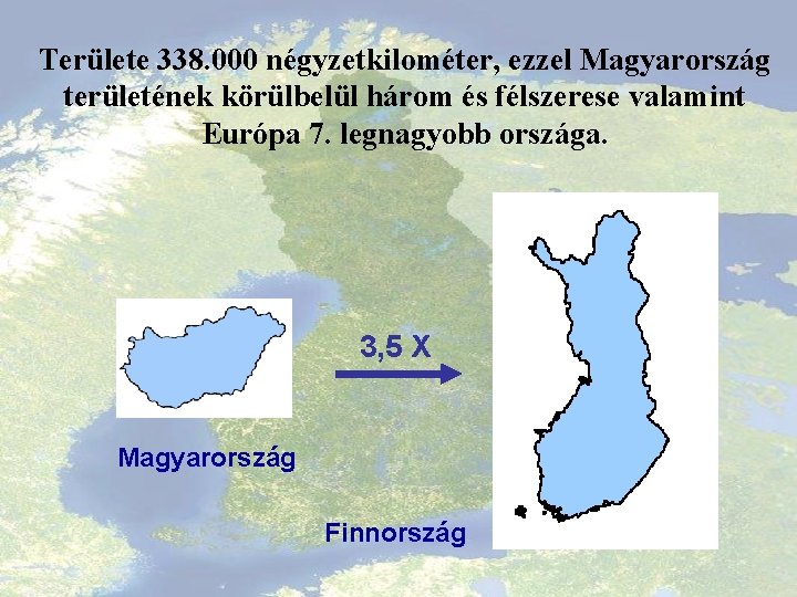 Területe 338. 000 négyzetkilométer, ezzel Magyarország területének körülbelül három és félszerese valamint Európa 7.