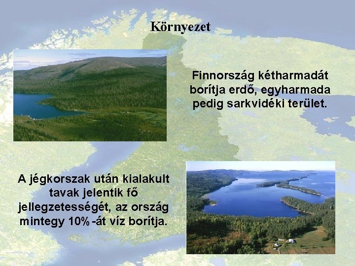 Környezet Finnország kétharmadát borítja erdő, egyharmada pedig sarkvidéki terület. A jégkorszak után kialakult tavak