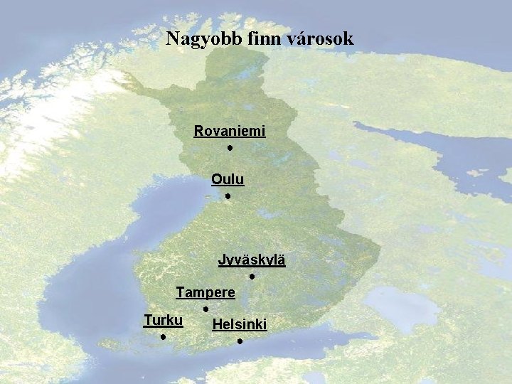 Nagyobb finn városok Rovaniemi ● Oulu ● Jyväskylä ● Tampere Turku ● ● Helsinki