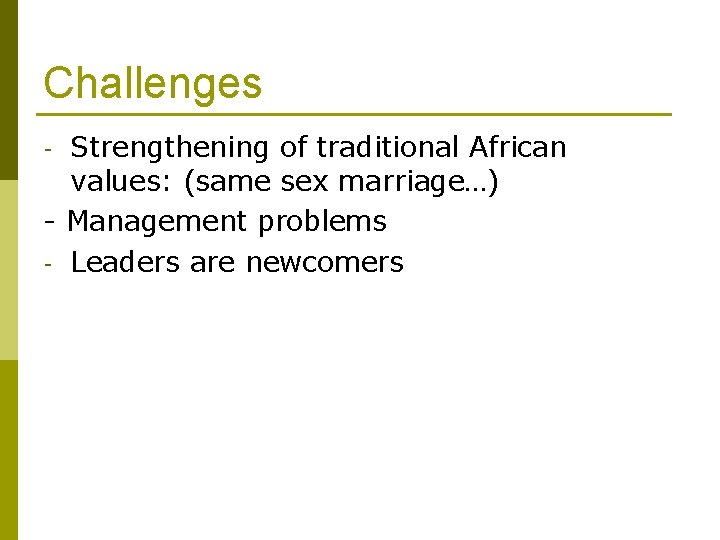 Challenges Strengthening of traditional African values: (same sex marriage…) - Management problems - Leaders