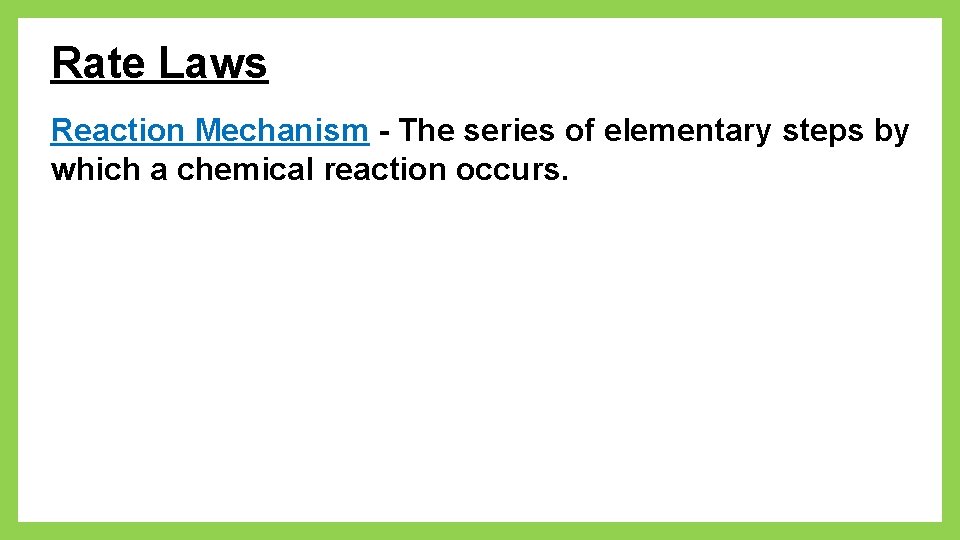 Rate Laws Reaction Mechanism - The series of elementary steps by which a chemical
