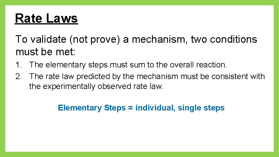 Rate Laws To validate (not prove) a mechanism, two conditions must be met: 1.