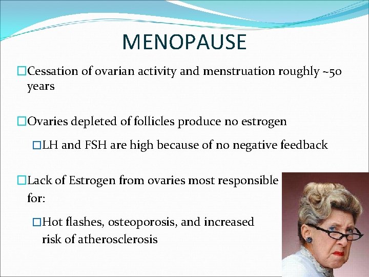 MENOPAUSE �Cessation of ovarian activity and menstruation roughly ~50 years �Ovaries depleted of follicles