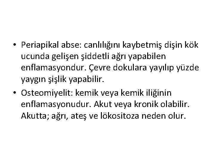  • Periapikal abse: canlılığını kaybetmiş dişin kök ucunda gelişen şiddetli ağrı yapabilen enflamasyondur.