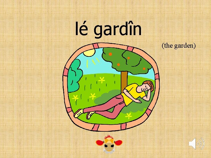 lé gardîn (the garden) 