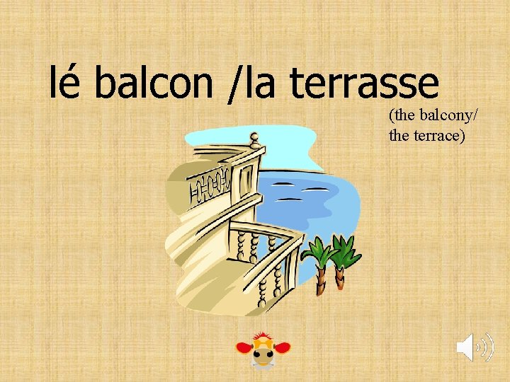 lé balcon /la terrasse (the balcony/ the terrace) 