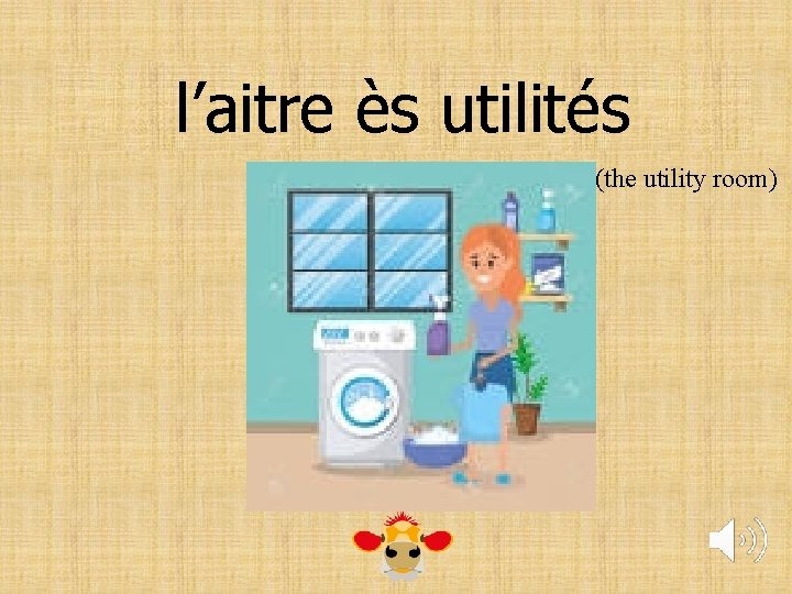 l’aitre ès utilités (the utility room) 