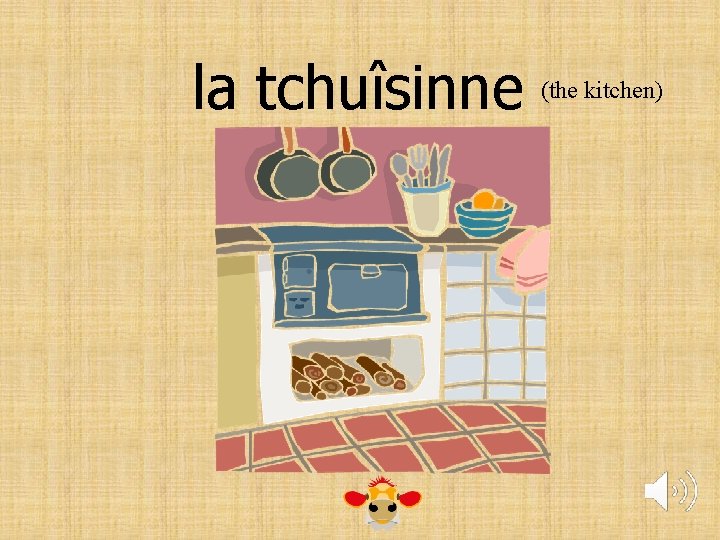 la tchuîsinne (the kitchen) 