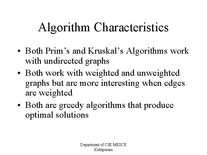 Algorithm Characteristics • Both Prim’s and Kruskal’s Algorithms work with undirected graphs • Both