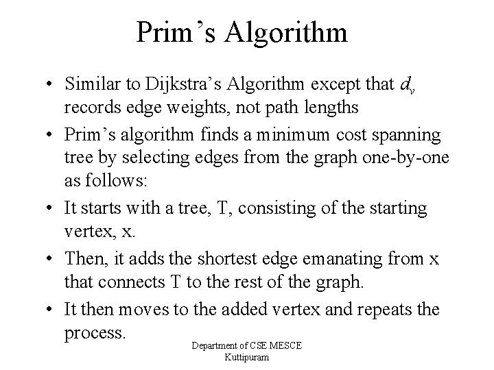 Prim’s Algorithm • Similar to Dijkstra’s Algorithm except that dv records edge weights, not