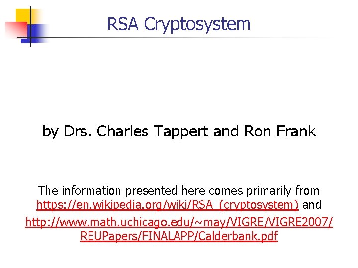 RSA Cryptosystem by Drs. Charles Tappert and Ron Frank The information presented here comes