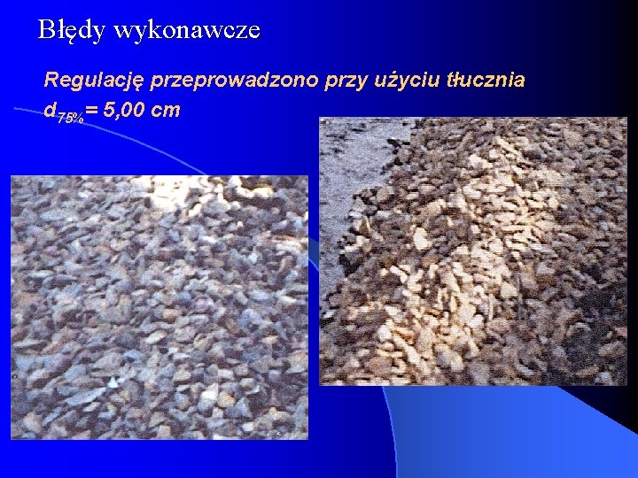 Błędy wykonawcze Regulację przeprowadzono przy użyciu tłucznia d 75%= 5, 00 cm 