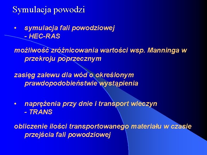 Symulacja powodzi • symulacja fali powodziowej - HEC-RAS możliwość zróżnicowania wartości wsp. Manninga w