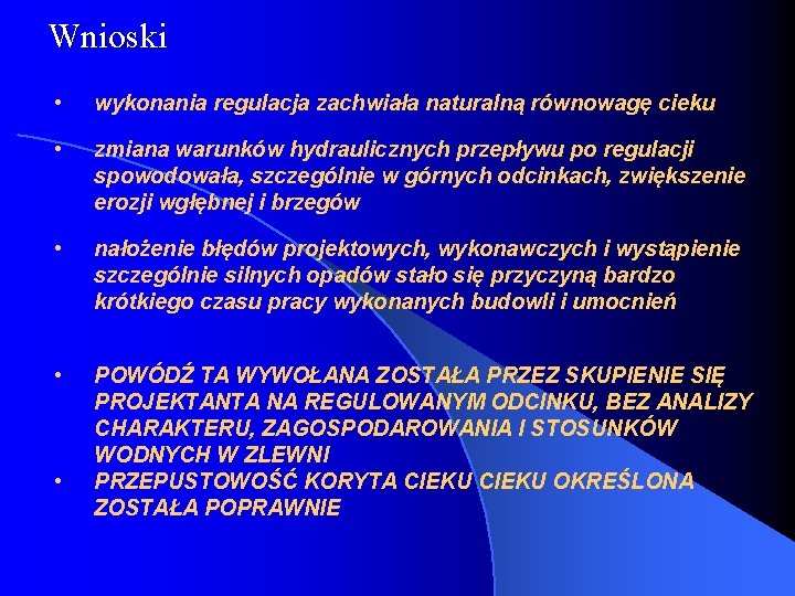 Wnioski • wykonania regulacja zachwiała naturalną równowagę cieku • zmiana warunków hydraulicznych przepływu po