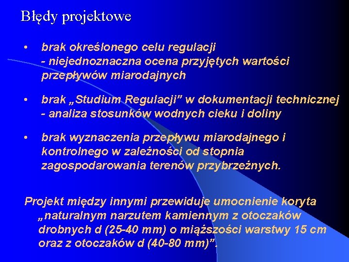 Błędy projektowe • brak określonego celu regulacji - niejednoznaczna ocena przyjętych wartości przepływów miarodajnych