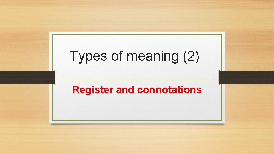 Types of meaning 2 Register and connotations I