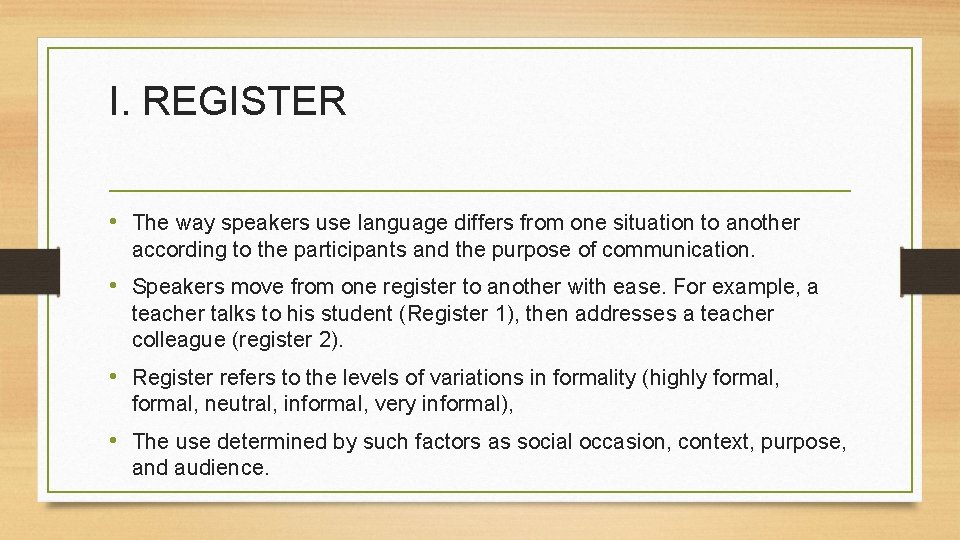 I. REGISTER • The way speakers use language differs from one situation to another