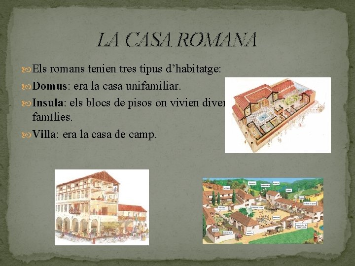 LA CASA ROMANA Els romans tenien tres tipus d’habitatge: Domus: era la casa unifamiliar.