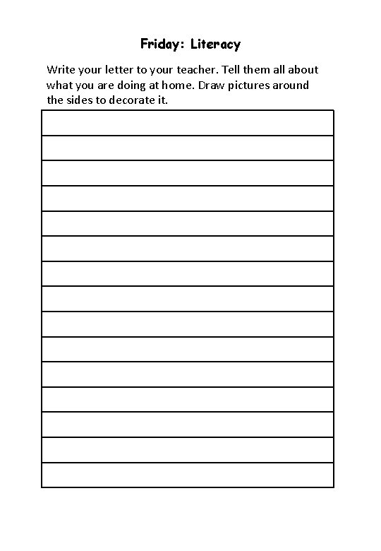 Friday: Literacy Write your letter to your teacher. Tell them all about what you