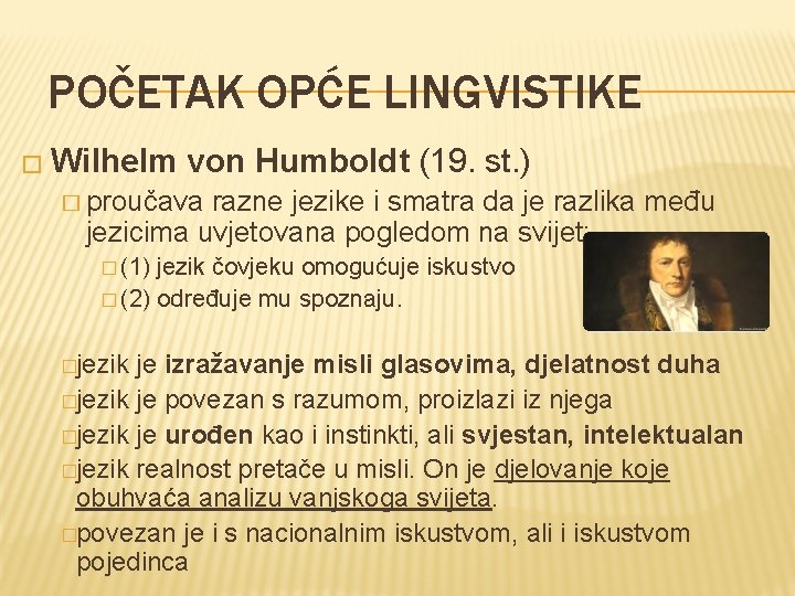 POČETAK OPĆE LINGVISTIKE � Wilhelm von Humboldt (19. st. ) � proučava razne jezike