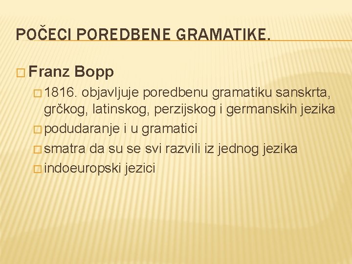 POČECI POREDBENE GRAMATIKE. � Franz Bopp � 1816. objavljuje poredbenu gramatiku sanskrta, grčkog, latinskog,