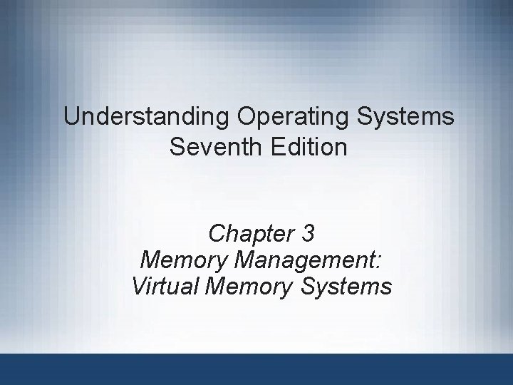 Understanding Operating Systems Seventh Edition Chapter 3 Memory Management: Virtual Memory Systems 
