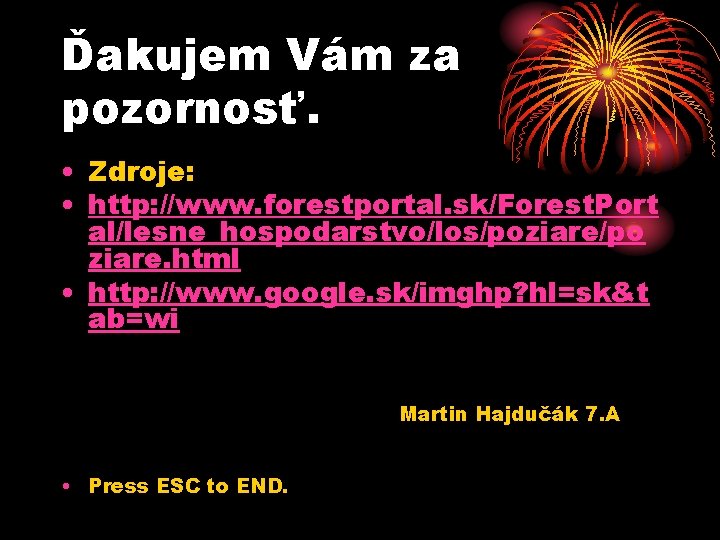 Ďakujem Vám za pozornosť. • Zdroje: • http: //www. forestportal. sk/Forest. Port al/lesne_hospodarstvo/los/poziare/po ziare.