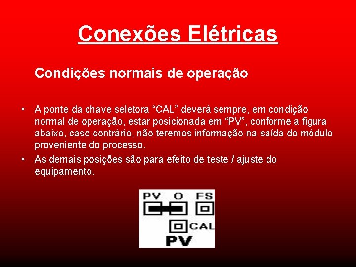Conexões Elétricas Condições normais de operação • A ponte da chave seletora “CAL” deverá