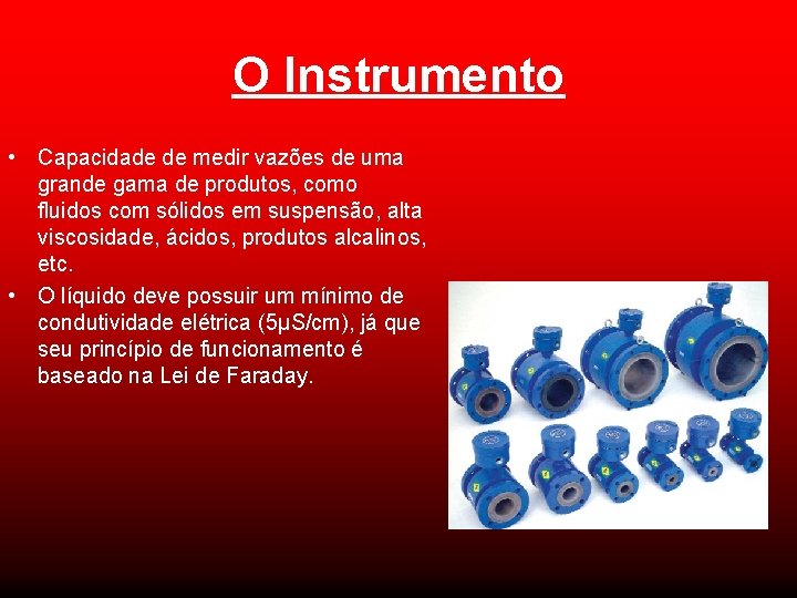 O Instrumento • Capacidade de medir vazões de uma grande gama de produtos, como