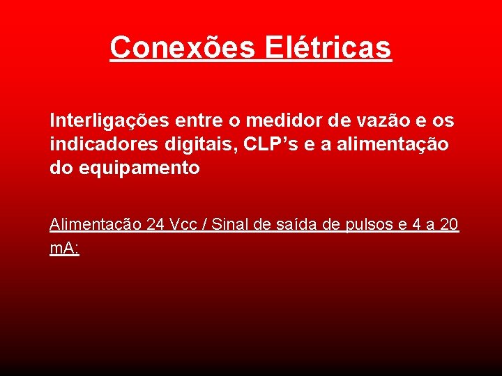 Conexões Elétricas Interligações entre o medidor de vazão e os indicadores digitais, CLP’s e