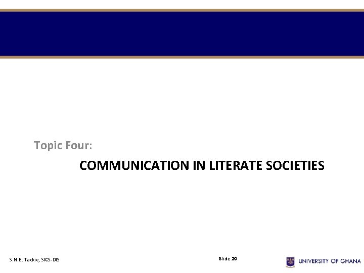 Topic Four: COMMUNICATION IN LITERATE SOCIETIES S. N. B. Tackie, SICS-DIS Slide 20 