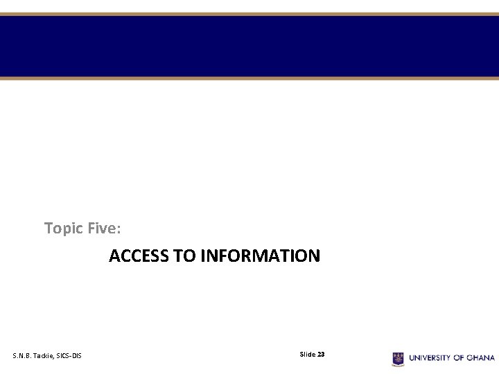 Topic Five: ACCESS TO INFORMATION S. N. B. Tackie, SICS-DIS Slide 23 