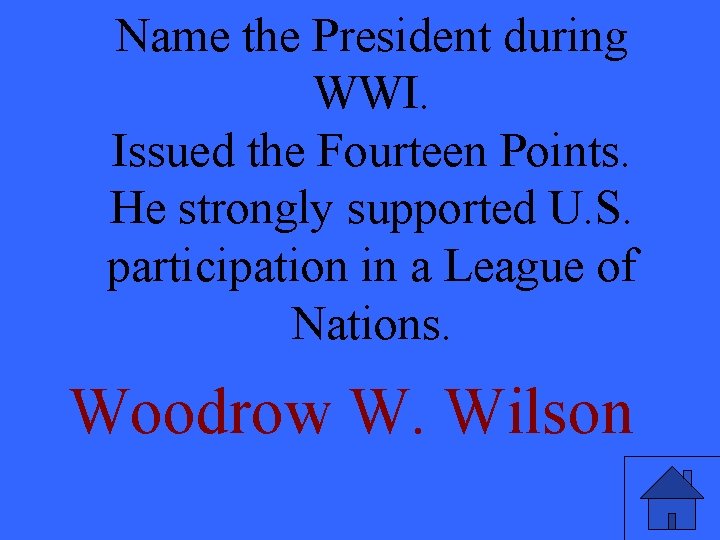 Name the President during WWI. Issued the Fourteen Points. He strongly supported U. S.